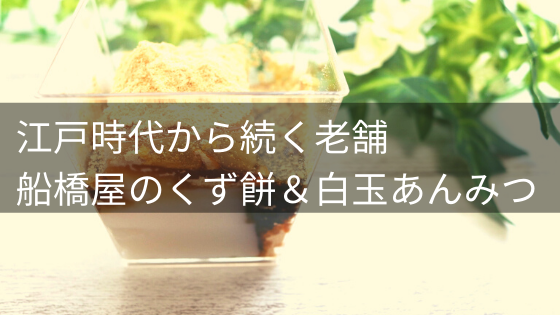 まずいのか 口コミを徹底調査 江戸時代から続く老舗 船橋屋のくず餅 白玉あんみつレビュー イロドリの旅